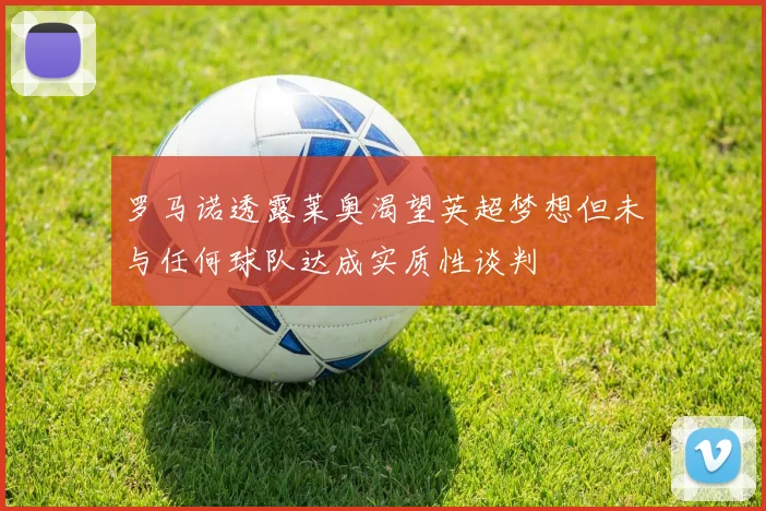 罗马诺透露莱奥渴望英超梦想但未与任何球队达成实质性谈判