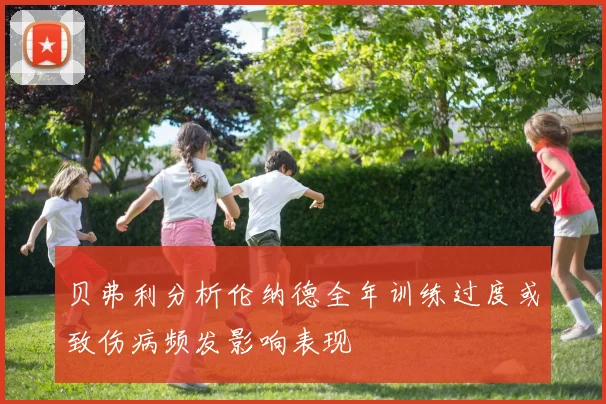贝弗利分析伦纳德全年训练过度或致伤病频发影响表现