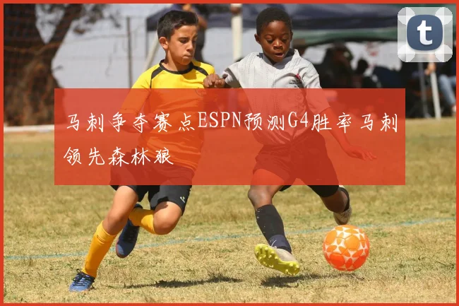 马刺争夺赛点ESPN预测G4胜率马刺领先森林狼